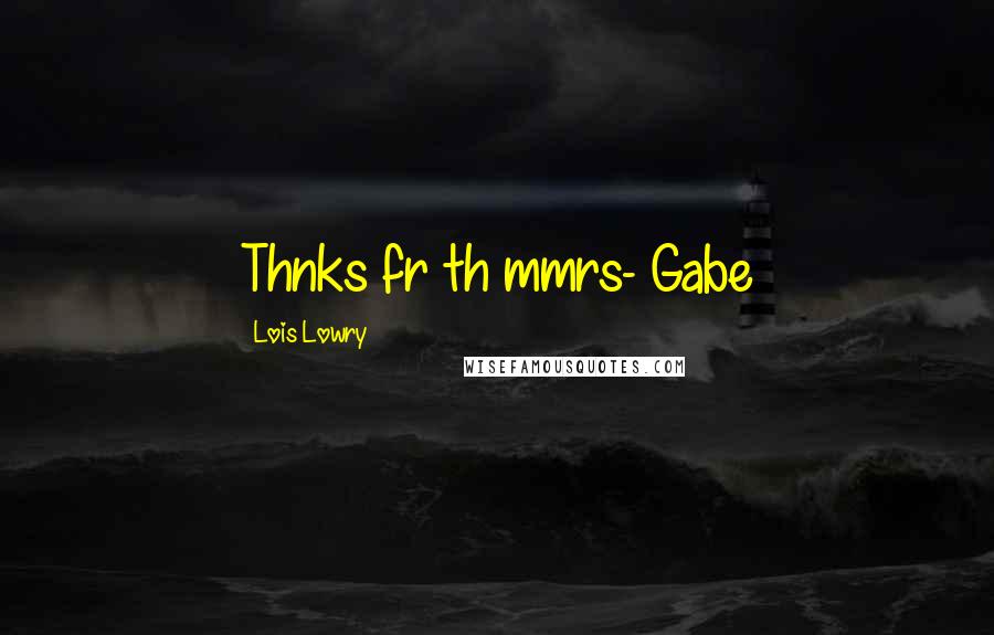 Lois Lowry Quotes: Thnks fr th mmrs- Gabe