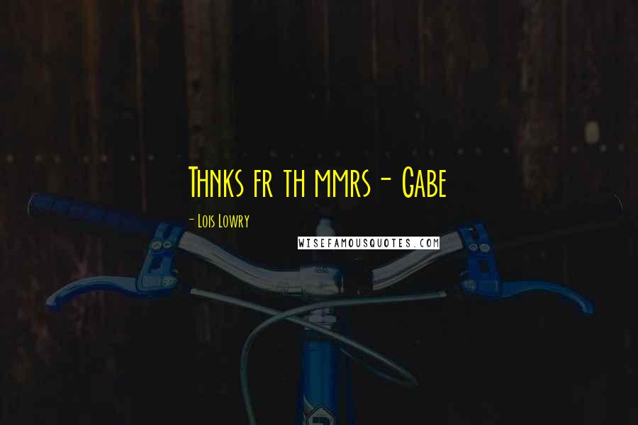 Lois Lowry Quotes: Thnks fr th mmrs- Gabe