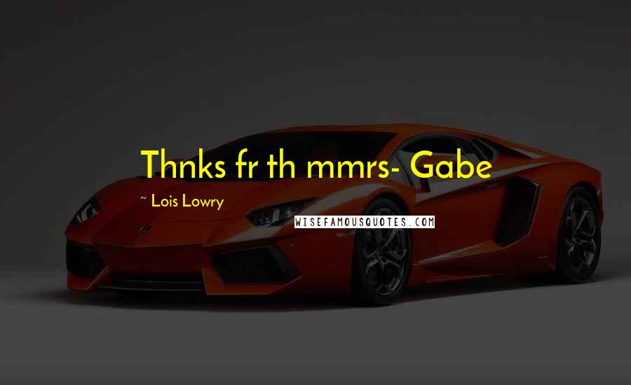 Lois Lowry Quotes: Thnks fr th mmrs- Gabe