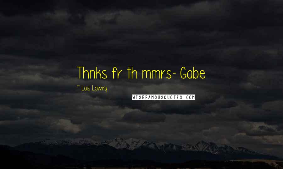 Lois Lowry Quotes: Thnks fr th mmrs- Gabe