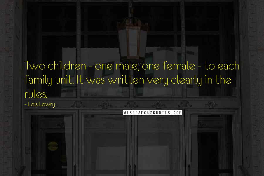 Lois Lowry Quotes: Two children - one male, one female - to each family unit. It was written very clearly in the rules.