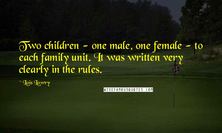 Lois Lowry Quotes: Two children - one male, one female - to each family unit. It was written very clearly in the rules.