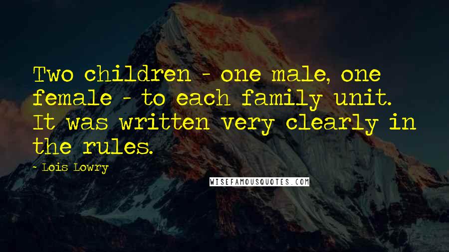 Lois Lowry Quotes: Two children - one male, one female - to each family unit. It was written very clearly in the rules.