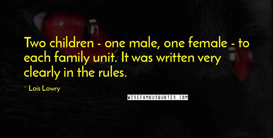 Lois Lowry Quotes: Two children - one male, one female - to each family unit. It was written very clearly in the rules.