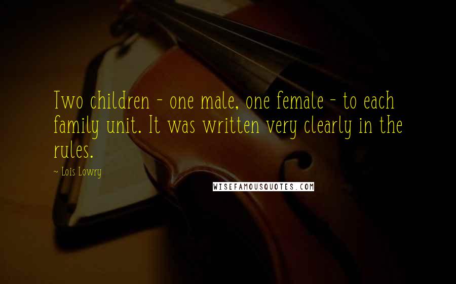 Lois Lowry Quotes: Two children - one male, one female - to each family unit. It was written very clearly in the rules.