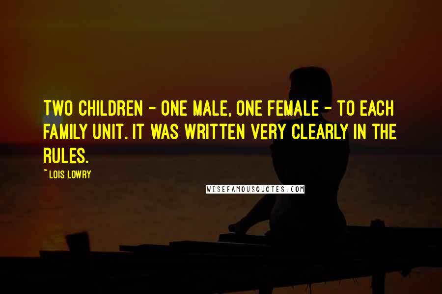 Lois Lowry Quotes: Two children - one male, one female - to each family unit. It was written very clearly in the rules.