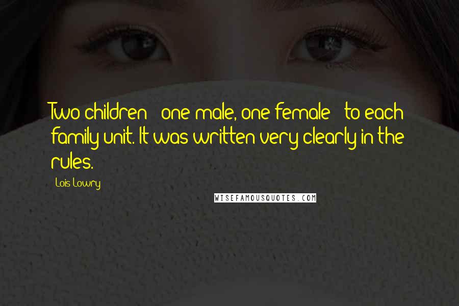 Lois Lowry Quotes: Two children - one male, one female - to each family unit. It was written very clearly in the rules.