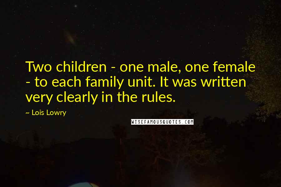 Lois Lowry Quotes: Two children - one male, one female - to each family unit. It was written very clearly in the rules.