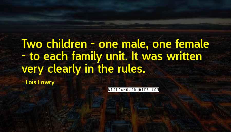 Lois Lowry Quotes: Two children - one male, one female - to each family unit. It was written very clearly in the rules.