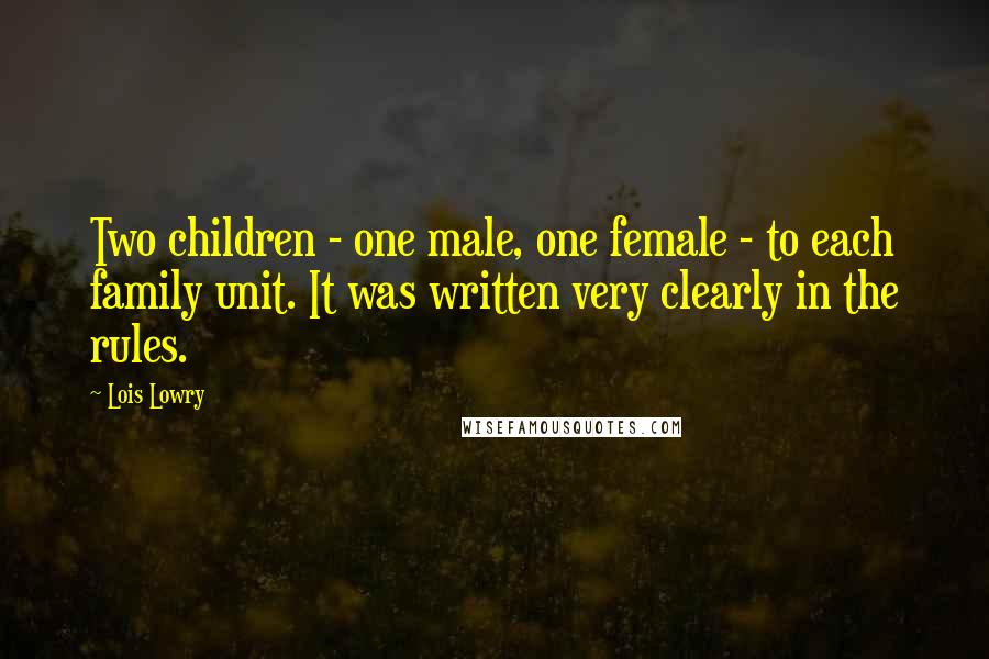 Lois Lowry Quotes: Two children - one male, one female - to each family unit. It was written very clearly in the rules.