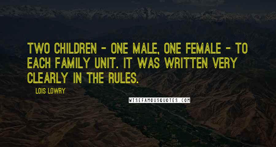 Lois Lowry Quotes: Two children - one male, one female - to each family unit. It was written very clearly in the rules.