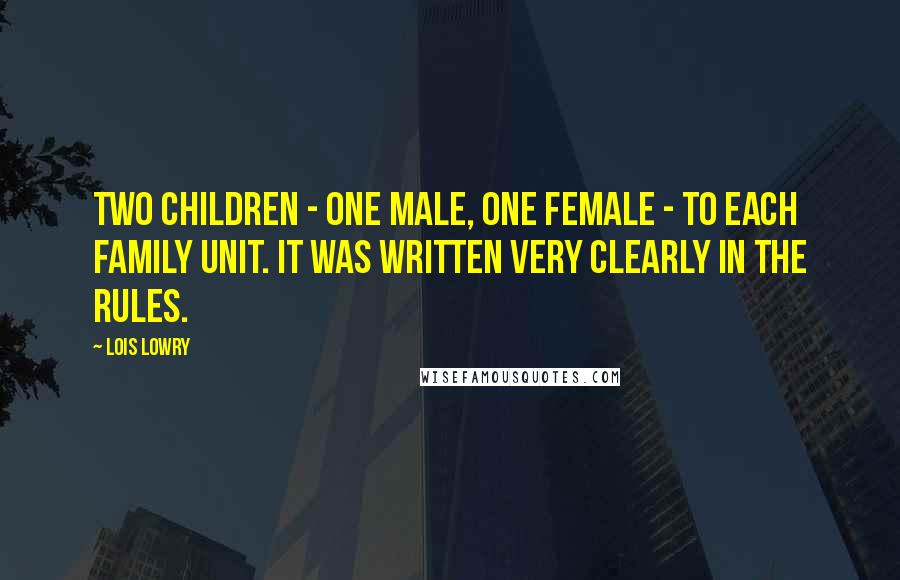 Lois Lowry Quotes: Two children - one male, one female - to each family unit. It was written very clearly in the rules.