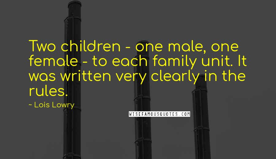 Lois Lowry Quotes: Two children - one male, one female - to each family unit. It was written very clearly in the rules.