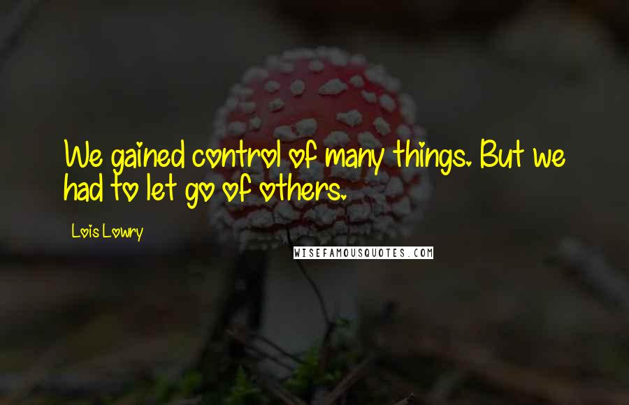 Lois Lowry Quotes: We gained control of many things. But we had to let go of others.