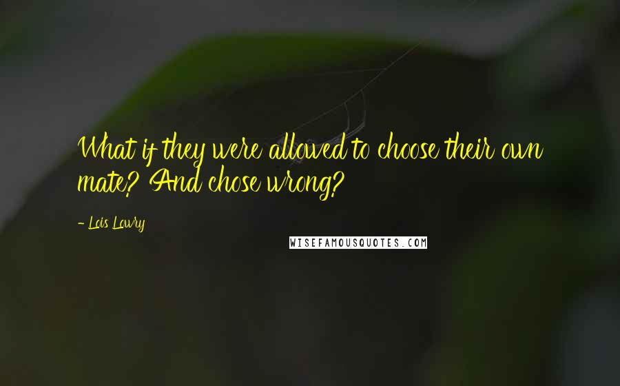 Lois Lowry Quotes: What if they were allowed to choose their own mate? And chose wrong?