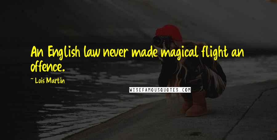 Lois Martin Quotes: An English law never made magical flight an offence.