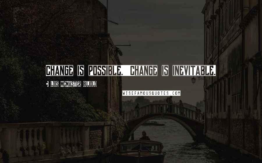 Lois McMaster Bujold Quotes: Change is possible.''Change is inevitable.