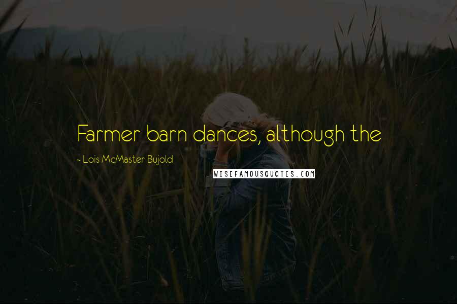 Lois McMaster Bujold Quotes: Farmer barn dances, although the