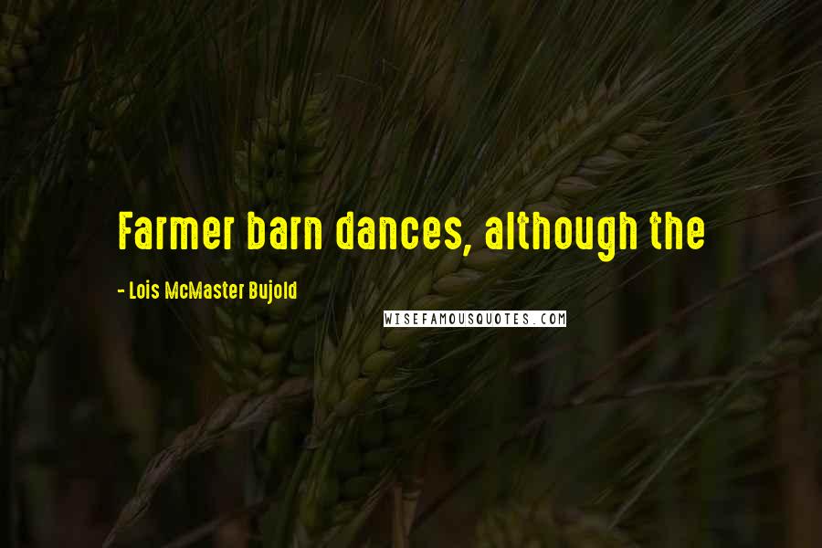 Lois McMaster Bujold Quotes: Farmer barn dances, although the