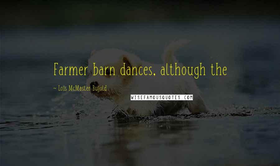 Lois McMaster Bujold Quotes: Farmer barn dances, although the