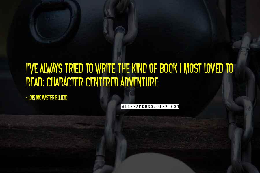Lois McMaster Bujold Quotes: I've always tried to write the kind of book I most loved to read: character-centered adventure.