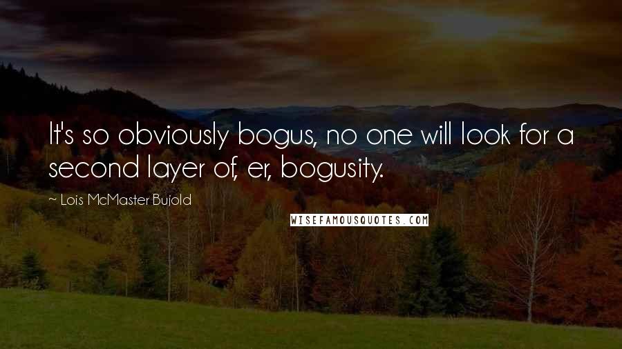 Lois McMaster Bujold Quotes: It's so obviously bogus, no one will look for a second layer of, er, bogusity.