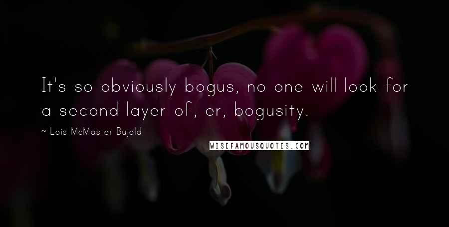 Lois McMaster Bujold Quotes: It's so obviously bogus, no one will look for a second layer of, er, bogusity.