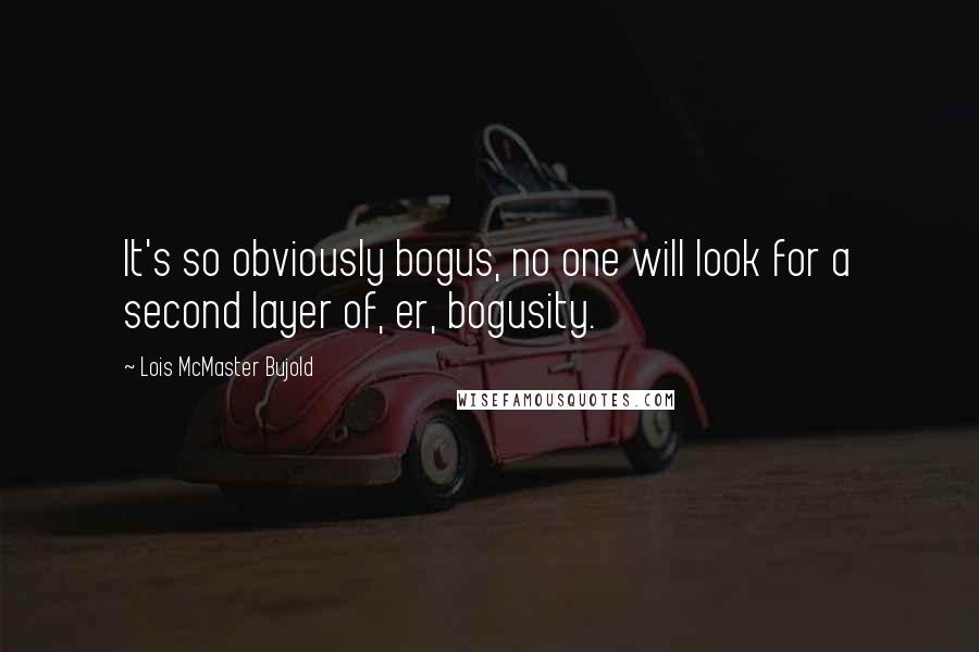 Lois McMaster Bujold Quotes: It's so obviously bogus, no one will look for a second layer of, er, bogusity.