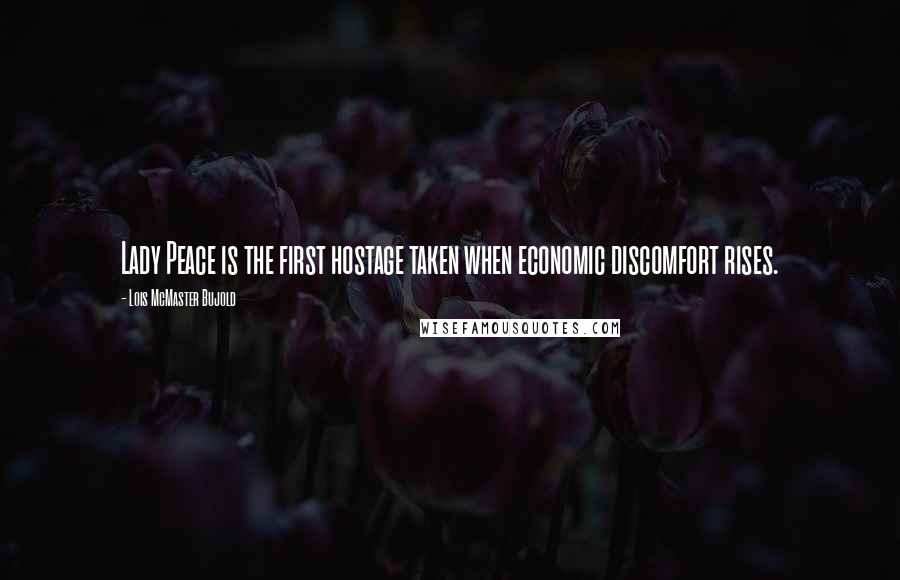 Lois McMaster Bujold Quotes: Lady Peace is the first hostage taken when economic discomfort rises.