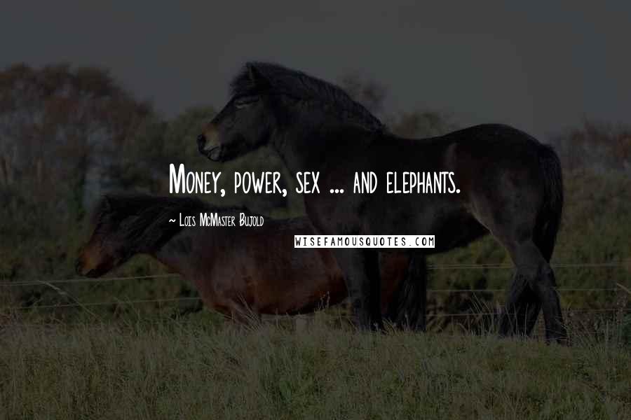 Lois McMaster Bujold Quotes: Money, power, sex ... and elephants.