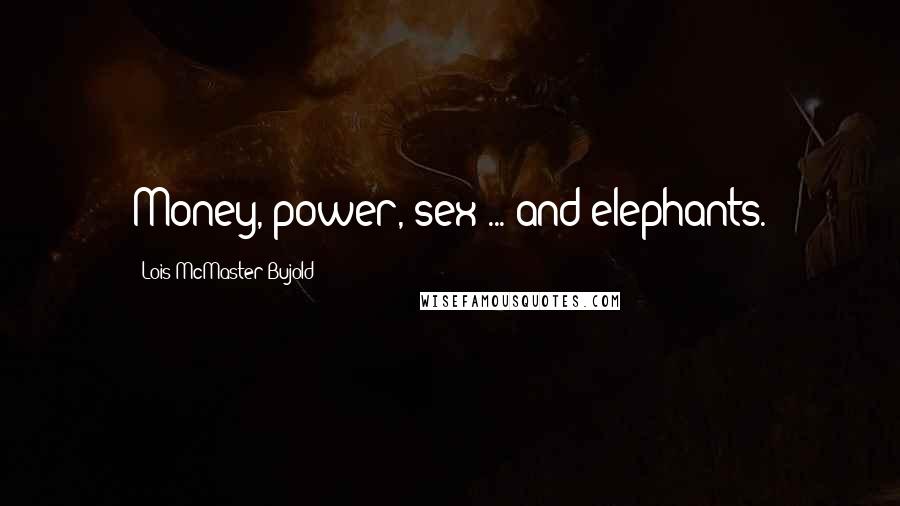 Lois McMaster Bujold Quotes: Money, power, sex ... and elephants.