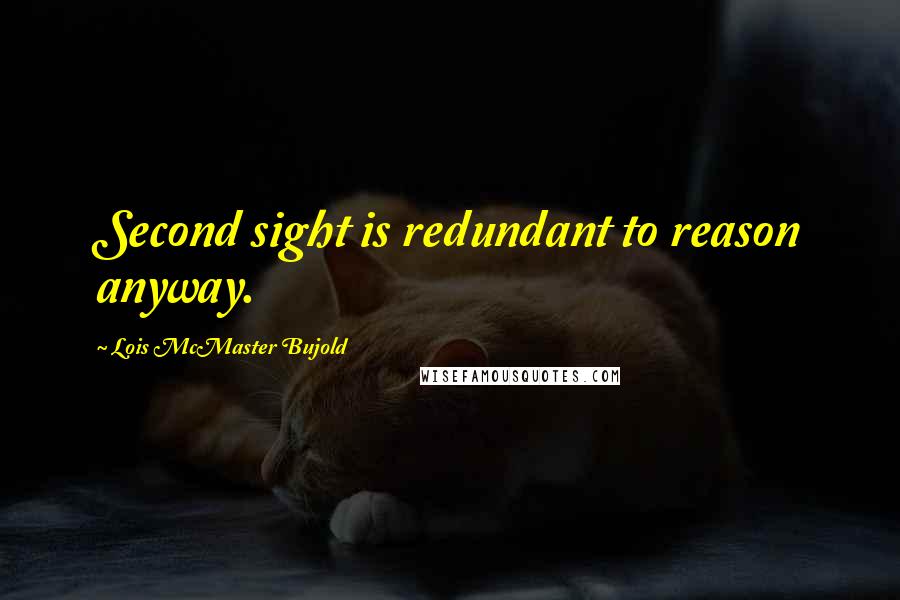 Lois McMaster Bujold Quotes: Second sight is redundant to reason anyway.