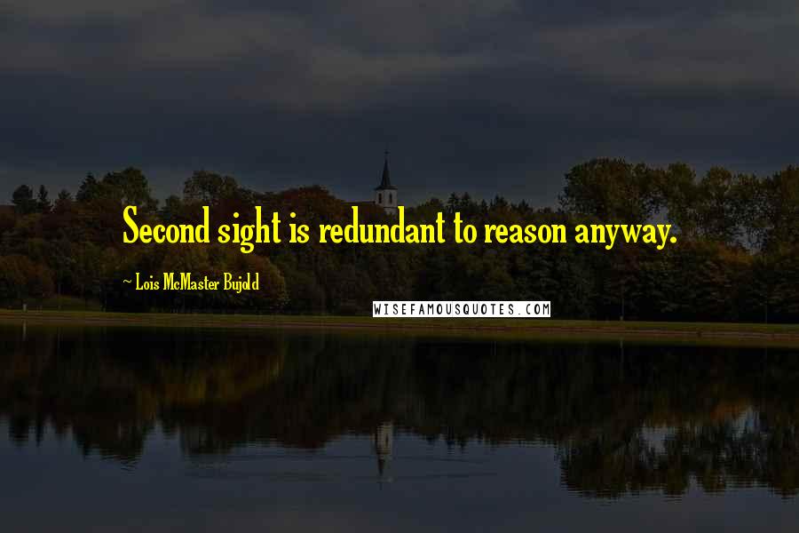 Lois McMaster Bujold Quotes: Second sight is redundant to reason anyway.