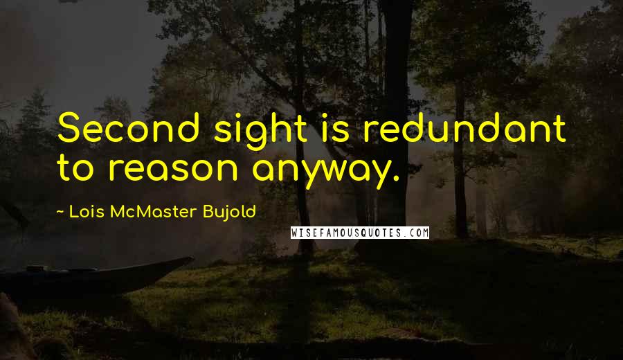 Lois McMaster Bujold Quotes: Second sight is redundant to reason anyway.