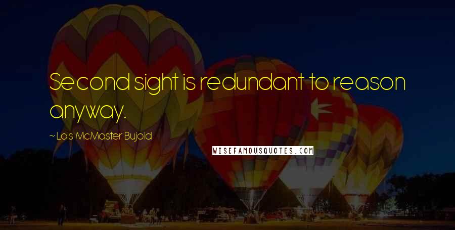 Lois McMaster Bujold Quotes: Second sight is redundant to reason anyway.