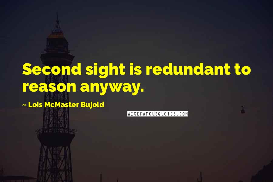 Lois McMaster Bujold Quotes: Second sight is redundant to reason anyway.