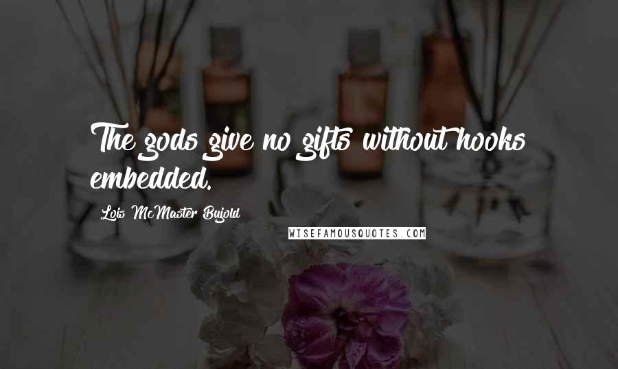 Lois McMaster Bujold Quotes: The gods give no gifts without hooks embedded.