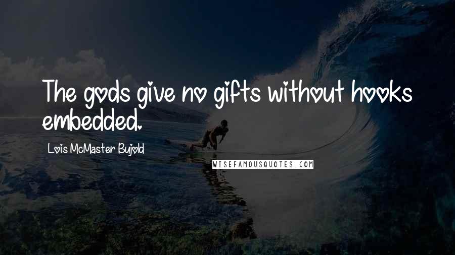 Lois McMaster Bujold Quotes: The gods give no gifts without hooks embedded.