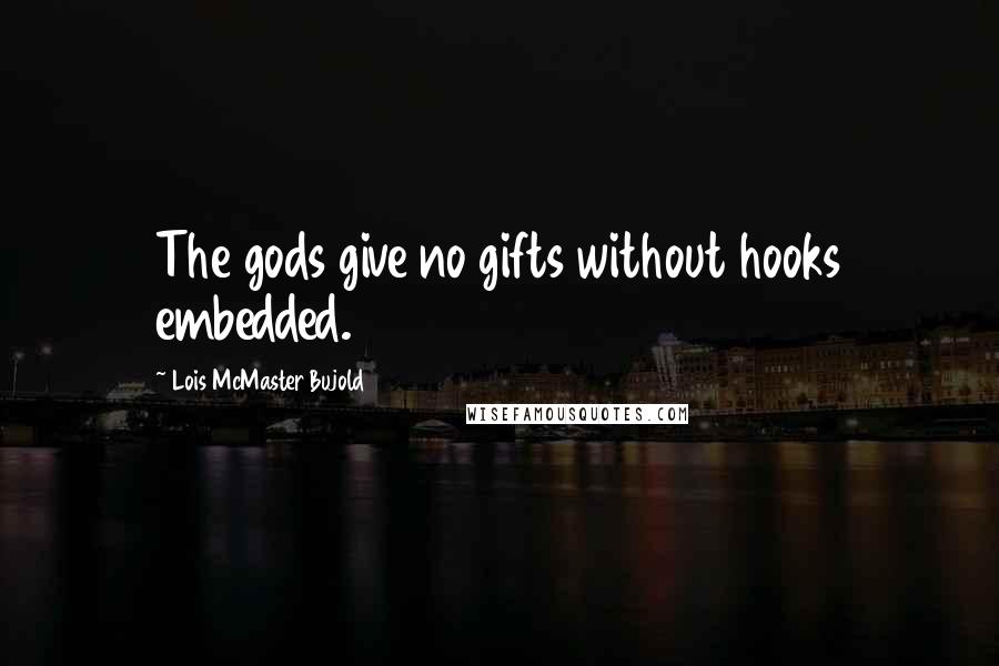 Lois McMaster Bujold Quotes: The gods give no gifts without hooks embedded.