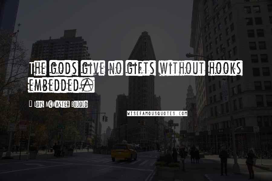 Lois McMaster Bujold Quotes: The gods give no gifts without hooks embedded.