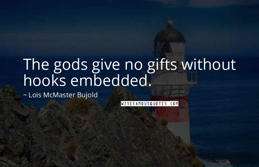 Lois McMaster Bujold Quotes: The gods give no gifts without hooks embedded.