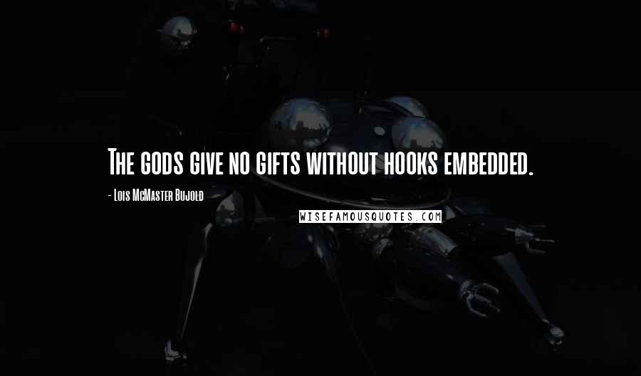 Lois McMaster Bujold Quotes: The gods give no gifts without hooks embedded.