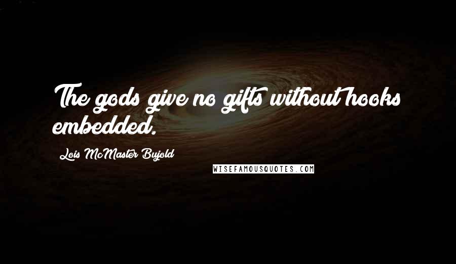 Lois McMaster Bujold Quotes: The gods give no gifts without hooks embedded.