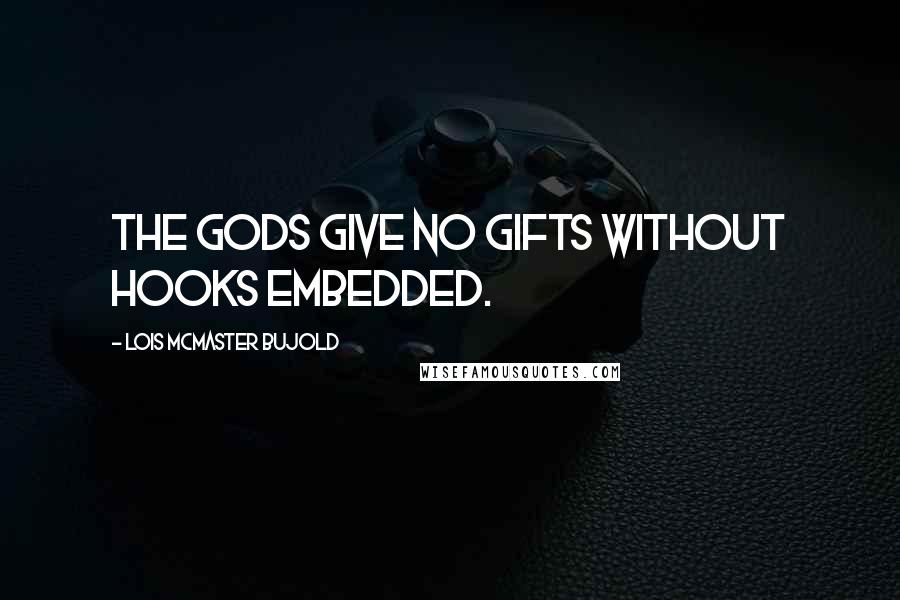 Lois McMaster Bujold Quotes: The gods give no gifts without hooks embedded.