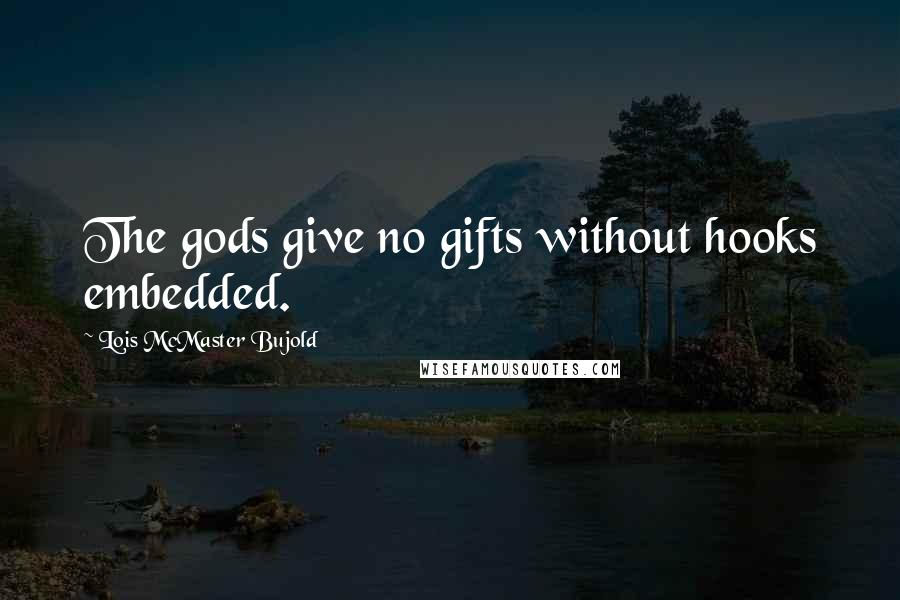 Lois McMaster Bujold Quotes: The gods give no gifts without hooks embedded.