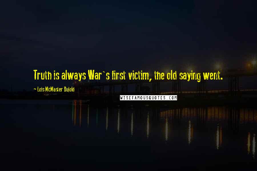 Lois McMaster Bujold Quotes: Truth is always War's first victim, the old saying went.