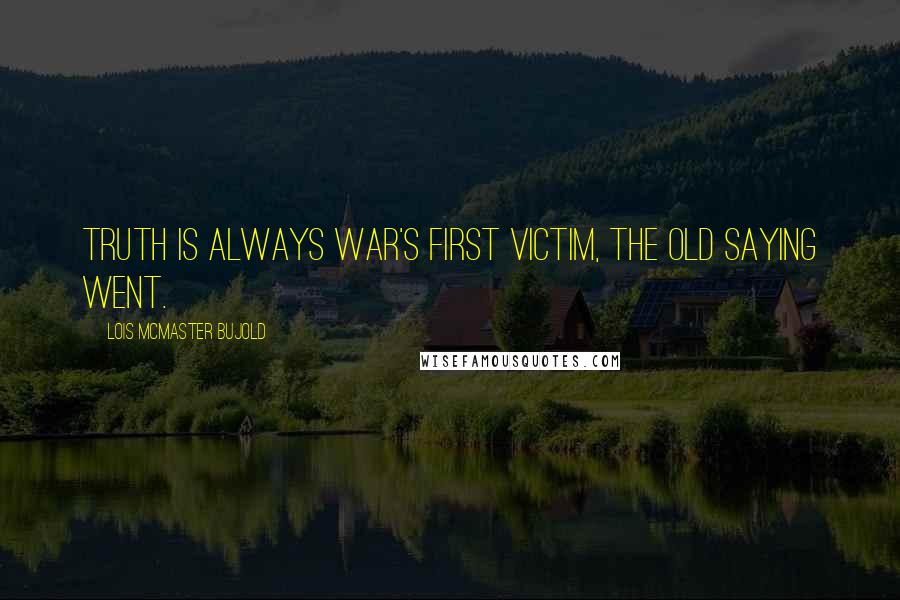 Lois McMaster Bujold Quotes: Truth is always War's first victim, the old saying went.