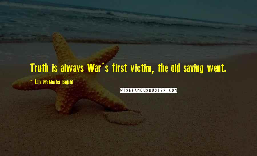 Lois McMaster Bujold Quotes: Truth is always War's first victim, the old saying went.