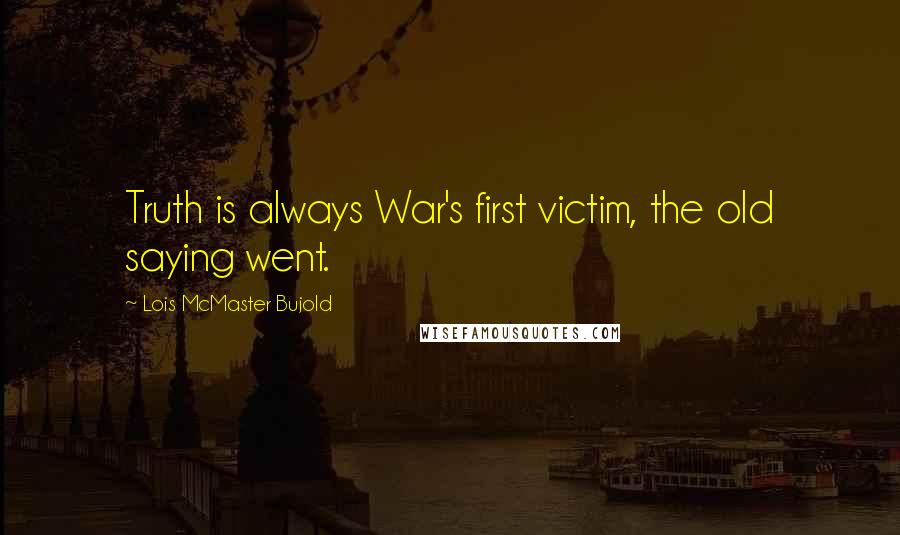 Lois McMaster Bujold Quotes: Truth is always War's first victim, the old saying went.