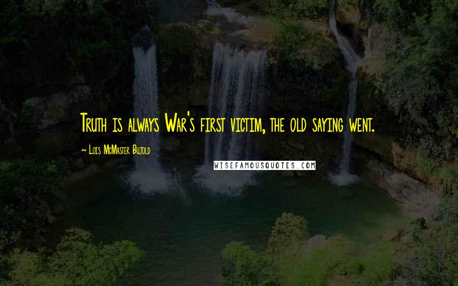 Lois McMaster Bujold Quotes: Truth is always War's first victim, the old saying went.